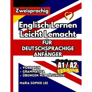 Lee Englisch Lernen Leicht Lemacht – Für Deutschsprachige Anfänger (A1–A2): Komplettes Englisch-Lehrbuch für deutschsprachige Anfänger. Mit ... mit Lösungen, Lesetexten und Mini-Wörterbuch. Lee Englisch Lernen Leicht Lemacht – Für Deutschsprachige Anfänger (A1–A2): Komplettes Englisch-Lehrbuch für deutschsprachige Anfänger. Mit ... mit Lösungen, Lesetexten und Mini-Wörterbuch.