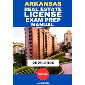 PRESS, JOHN ARKANSAS REAL ESTATE LICENSE EXAM PREP MANUAL: A Complete Guide To Passing The Real Estate Licensing Exam PRESS, JOHN ARKANSAS REAL ESTATE LICENSE EXAM PREP MANUAL: A Complete Guide To Passing The Real Estate Licensing Exam