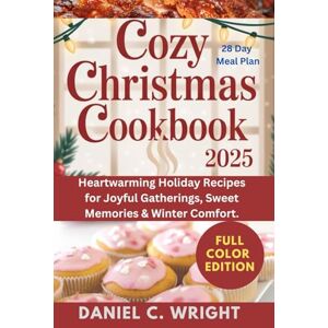 Wright, Daniel C. Cozy Christmas Cookbook 2025: Cozy Christmas, cozy cookies, Christmas cookbook, Cozy Christmas recipes, Holiday cooking book, Festive meals cookbook, Christmas baking cookbook, Microwave, Air Fryer Wright, Daniel C. Cozy Christmas Cookbook 2025: Cozy Christmas, cozy cookies, Christmas cookbook, Cozy Christmas recipes, Holiday cooking book, Festive meals cookbook, Christmas baking cookbook, Microwave, Air Fryer