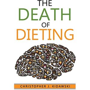 Kidawski, Christopher J The Death of Dieting: Lose Weight, Banish Allergies, and Feed Your Body What It Needs To Thrive! Kidawski, Christopher J The Death of Dieting: Lose Weight, Banish Allergies, and Feed Your Body What It Needs To Thrive!