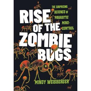 Weisberger, Mindy Rise of the Zombie Bugs: The Surprising Science of Parasitic Mind-Control Weisberger, Mindy Rise of the Zombie Bugs: The Surprising Science of Parasitic Mind-Control