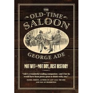 Ade, George The Old-Time Saloon: Not Wet Not Dry, Just History Ade, George The Old-Time Saloon: Not Wet Not Dry, Just History