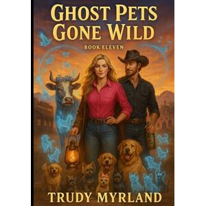 Myrland, Trudy Ghost Pets Gone Wild: BOOK ELEVEN (Ghost Town of SoreAss Creek Whiskey Gulch) Myrland, Trudy Ghost Pets Gone Wild: BOOK ELEVEN (Ghost Town of SoreAss Creek Whiskey Gulch)