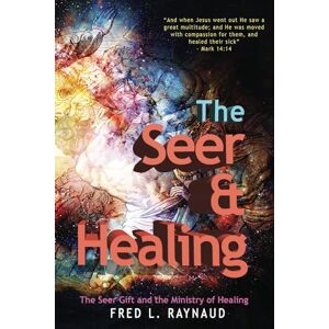 Raynaud, Fred L. The Seer & Healing: The Seer Gift and the Ministry of Healing: Volume 2 (The Seer's Series) Raynaud, Fred L. The Seer & Healing: The Seer Gift and the Ministry of Healing: Volume 2 (The Seer's Series)