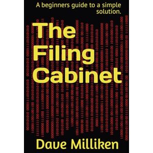 Milliken, Dr Dave The Filing Cabinet: A beginners guide to a simple solution. Milliken, Dr Dave The Filing Cabinet: A beginners guide to a simple solution.