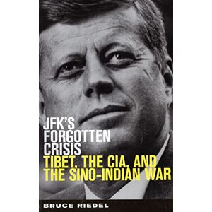 Riedel, Bruce JFK's Forgotten Crisis: Tibet, the CIA, and the Sino-Indian War Riedel, Bruce JFK's Forgotten Crisis: Tibet, the CIA, and the Sino-Indian War