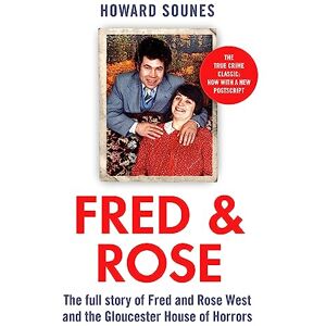 Sounes, Howard Fred & Rose: The Full Story of Fred and Rose West and the Gloucester House of Horrors, from the Senior Producer of 'Fred and Rose West: A British Horror Story' now on NETFLIX Sounes, Howard Fred & Rose: The Full Story of Fred and Rose West and the Gloucester House of Horrors, from the Senior Producer of 'Fred and Rose West: A British Horror Story' now on NETFLIX