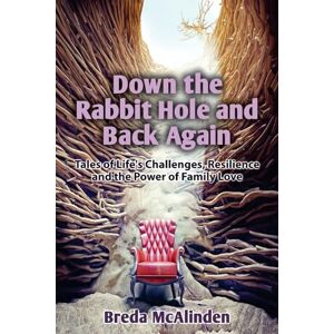 McAlinden, Breda Down the Rabbit Hole and Back Again: Tales of Life's Challenges, Resilience and the Power of Family Love McAlinden, Breda Down the Rabbit Hole and Back Again: Tales of Life's Challenges, Resilience and the Power of Family Love