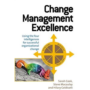 COOK, Sarah Change Management Excellence: Using the Four Intelligences for Sucessful Organizational Change COOK, Sarah Change Management Excellence: Using the Four Intelligences for Sucessful Organizational Change