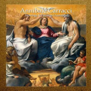 Carracci, Annibale Annibale Carracci: Drawings & Paintings (Annotated) Carracci, Annibale Annibale Carracci: Drawings & Paintings (Annotated)