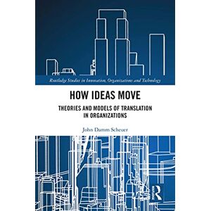Routledge How Ideas Move: Theories and Models of Translation in Organizations ( Studies in Innovation, Organizations and Technology) Routledge How Ideas Move: Theories and Models of Translation in Organizations ( Studies in Innovation, Organizations and Technology)