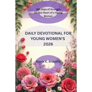 Bissette, Maria K. DAILY DEVOTIONAL FOR YOUNG WOMEN'S 2026: 365 Days of Strength for the Heart of a Young Woman Bissette, Maria K. DAILY DEVOTIONAL FOR YOUNG WOMEN'S 2026: 365 Days of Strength for the Heart of a Young Woman