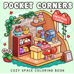 Moon, Clara Pocket Corners: Cozy Coloring Book for Adults and Teens Featuring Hygge Spaces with Cafe, Bookshop, Garden and More for Relaxation Moon, Clara Pocket Corners: Cozy Coloring Book for Adults and Teens Featuring Hygge Spaces with Cafe, Bookshop, Garden and More for Relaxation