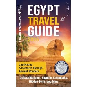 Travels, Captivating Egypt Travel Guide: Captivating Adventures through Ancient Wonders, Cultural Delights, Egyptian Landmarks, Hidden Gems, and More Travels, Captivating Egypt Travel Guide: Captivating Adventures through Ancient Wonders, Cultural Delights, Egyptian Landmarks, Hidden Gems, and More