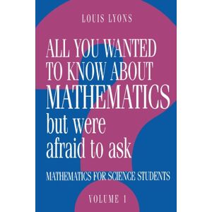 Lyons, Louis All You Wanted to Know about Mathematics but Were Afraid to Ask: Mathematics for Science Students: Volume 1 Lyons, Louis All You Wanted to Know about Mathematics but Were Afraid to Ask: Mathematics for Science Students: Volume 1