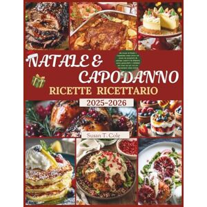 T. Cole, Susan NATALE E CAPODANNO RICETTE RICETTARIO: 100 ricette di Natale e Capodanno senza stress con ricette da preparare in anticipo, conserve da dispensa, menù ... Health And Seasonal Recipes Cookbook Series) T. Cole, Susan NATALE E CAPODANNO RICETTE RICETTARIO: 100 ricette di Natale e Capodanno senza stress con ricette da preparare in anticipo, conserve da dispensa, menù ... Health And Seasonal Recipes Cookbook Series)