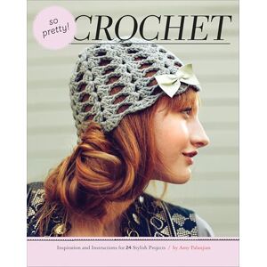 Chronicle Books LLC So Pretty! Crochet: Inspiration and Instructions for 24 Stylish Projects Chronicle Books LLC So Pretty! Crochet: Inspiration and Instructions for 24 Stylish Projects