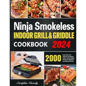 Naverly, Seraphin Ninja Smokeless Indoor Grill & Griddle Cookbook: 2000 Days of Smoke-Free, Fast & Tasty Grilling Recipes to Be a Grilling & Smoking Food Expert for All Picnic Enthusiasts Naverly, Seraphin Ninja Smokeless Indoor Grill & Griddle Cookbook: 2000 Days of Smoke-Free, Fast & Tasty Grilling Recipes to Be a Grilling & Smoking Food Expert for All Picnic Enthusiasts