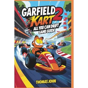 John, Thomas Garfield Kart 2 All You Can Drift Game Guide: The Ultimate Racing Manual for Speed, Power, and Lasagna Glory John, Thomas Garfield Kart 2 All You Can Drift Game Guide: The Ultimate Racing Manual for Speed, Power, and Lasagna Glory