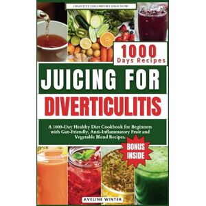 Winter, Aveline JUICING FOR DIVERTICULITIS: A 1000-Day Healthy Diet Cookbook for Beginners with Gut-Friendly, Anti-Inflammatory Fruit and Vegetable Blend Recipes. (Diverticulitis cookbooks) Winter, Aveline JUICING FOR DIVERTICULITIS: A 1000-Day Healthy Diet Cookbook for Beginners with Gut-Friendly, Anti-Inflammatory Fruit and Vegetable Blend Recipes. (Diverticulitis cookbooks)