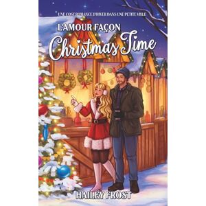 Frost, Hailey L'amour façon Christmas Time: Une cosy romance d'hiver dans une petite ville (La Vallée des Cœurs Égarés) Frost, Hailey L'amour façon Christmas Time: Une cosy romance d'hiver dans une petite ville (La Vallée des Cœurs Égarés)
