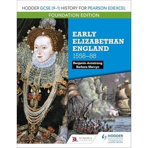 Armstrong, Benjamin Hodder GCSE (9–1) History for Pearson Edexcel Foundation Edition: Early Elizabethan England 1558–88 Armstrong, Benjamin Hodder GCSE (9–1) History for Pearson Edexcel Foundation Edition: Early Elizabethan England 1558–88