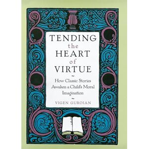 Guroian, Vigen Tending the Heart of Virtue: How Classic Stories Awaken a Child's Moral Imagination Guroian, Vigen Tending the Heart of Virtue: How Classic Stories Awaken a Child's Moral Imagination