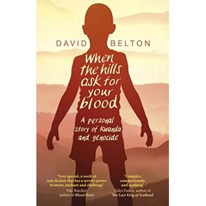 Belton, David When The Hills Ask For Your Blood: A Personal Story of Genocide and Rwanda Belton, David When The Hills Ask For Your Blood: A Personal Story of Genocide and Rwanda