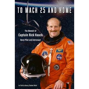 West, Nancy Shohet To Mach 25 and Home: The Memoir of Captain Rick Hauck, Navy Pilot and Astronaut West, Nancy Shohet To Mach 25 and Home: The Memoir of Captain Rick Hauck, Navy Pilot and Astronaut
