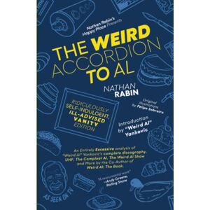 Rabin, Nathan The Weird Accordion to Al: Ridiculously Self-Indulgent, Ill-Advised Vanity Edition: An Entirely Excessive Analysis of "Weird Al" Yankovic's Complete ... More by the Co-Author of Weird Al: The Book Rabin, Nathan The Weird Accordion to Al: Ridiculously Self-Indulgent, Ill-Advised Vanity Edition: An Entirely Excessive Analysis of "Weird Al" Yankovic's Complete ... More by the Co-Author of Weird Al: The Book