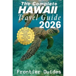 Guides, Frontier The Complete Hawaii Travel Guide 2026: Maui, Kauai, Oahu & Big Island Itineraries with Beaches, Culture, Food, Honolulu and Island Adventures (The Ultimate American Travel Series) Guides, Frontier The Complete Hawaii Travel Guide 2026: Maui, Kauai, Oahu & Big Island Itineraries with Beaches, Culture, Food, Honolulu and Island Adventures (The Ultimate American Travel Series)