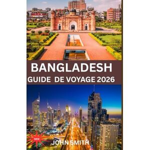 Smith, John Bangladesh GUIDE DE VOYAGE 2026: Explorez le véritable paradis caché : votre guide ultime des îles à couper le souffle, des aventures inoubliables et des secrets locaux du Bangladesh Smith, John Bangladesh GUIDE DE VOYAGE 2026: Explorez le véritable paradis caché : votre guide ultime des îles à couper le souffle, des aventures inoubliables et des secrets locaux du Bangladesh