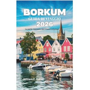 Oakes, William F. BORKUM GUIDA DI VIAGGIO 2026: La perla nascosta dei Frisoni orientali Oakes, William F. BORKUM GUIDA DI VIAGGIO 2026: La perla nascosta dei Frisoni orientali
