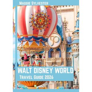 SYLVESTER, MAGGIE WALT DISNEY WORLD TRAVEL GUIDE 2026: Explore Magic Kingdom, Epcot, Hollywood Studios, and Animal Kingdom with real experience and insiders tips SYLVESTER, MAGGIE WALT DISNEY WORLD TRAVEL GUIDE 2026: Explore Magic Kingdom, Epcot, Hollywood Studios, and Animal Kingdom with real experience and insiders tips
