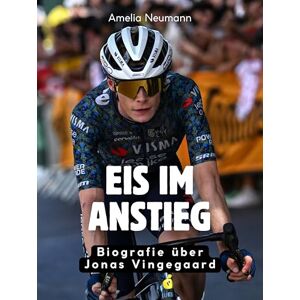 Neumann, Amelia Eis im Anstieg: Biografie über Jonas Vingegaard. Komplett in Farbe Neumann, Amelia Eis im Anstieg: Biografie über Jonas Vingegaard. Komplett in Farbe