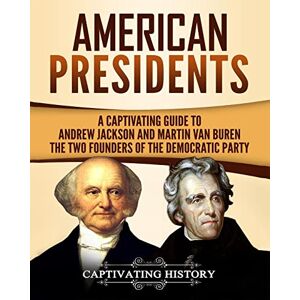 History, Captivating American Presidents: A Captivating Guide to Andrew Jackson and Martin Van Buren – The Two Founders of the Democratic Party (Historical Figures) History, Captivating American Presidents: A Captivating Guide to Andrew Jackson and Martin Van Buren – The Two Founders of the Democratic Party (Historical Figures)