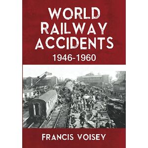 Voisey, Francis WORLD RAILWAY ACCIDENTS 1946-1960 Voisey, Francis WORLD RAILWAY ACCIDENTS 1946-1960