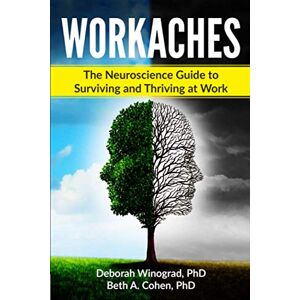 Winograd PhD, Deborah Robin Workaches: The Neuroscience Guide to Surviving and Thriving at Work Winograd PhD, Deborah Robin Workaches: The Neuroscience Guide to Surviving and Thriving at Work