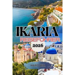 Hill, Naro IKARIA REISEFÜHRER 2026: Entdecken Sie die griechische Insel der Langlebigkeit – Ein vollständiger Reiseführer 2026 zu Ikarias Stränden, Dörfern, Festivals und dem Geheimnis eines guten Lebens Hill, Naro IKARIA REISEFÜHRER 2026: Entdecken Sie die griechische Insel der Langlebigkeit – Ein vollständiger Reiseführer 2026 zu Ikarias Stränden, Dörfern, Festivals und dem Geheimnis eines guten Lebens