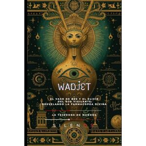 (SILENOS), La Tejedora de Mundos WADJET: El Vaso de Bes y el Elixir del Ojo Vigilante: Desvelando la Farmacopea Divina (EGIPTO) (SILENOS), La Tejedora de Mundos WADJET: El Vaso de Bes y el Elixir del Ojo Vigilante: Desvelando la Farmacopea Divina (EGIPTO)