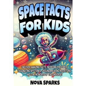 Sparks, Nova Space Facts For Kids: Uncover Amazing Facts, Incredible Records, Fascinating Mysteries, Groundbreaking Inventions, and the Wonders of the Universe! Sparks, Nova Space Facts For Kids: Uncover Amazing Facts, Incredible Records, Fascinating Mysteries, Groundbreaking Inventions, and the Wonders of the Universe!