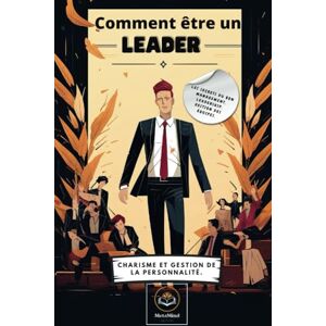 Edition, MetaMind Comment être un leader: Les secrets du bon management, leadership, gestion des équipes. Charisme et gestion de la personnalité. (Transformez votre vie !) Edition, MetaMind Comment être un leader: Les secrets du bon management, leadership, gestion des équipes. Charisme et gestion de la personnalité. (Transformez votre vie !)