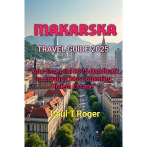 Roger, Paul Theodor MAKARSKA TRAVEL GUIDE 2025 Roger, Paul Theodor MAKARSKA TRAVEL GUIDE 2025