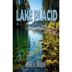 Skeldon, Rachel U. LAKE PLACID NEW YORK TRAVEL GUIDE 2025: Beyond the Ice: Adirondack Escapades and Olympic Dreams Skeldon, Rachel U. LAKE PLACID NEW YORK TRAVEL GUIDE 2025: Beyond the Ice: Adirondack Escapades and Olympic Dreams