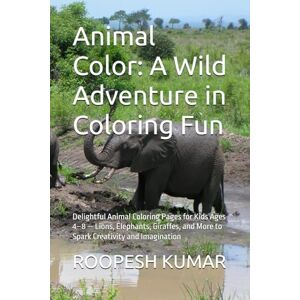 KUMAR, MR ROOPESH Animal Color: A Wild Adventure in Coloring Fun: Delightful Animal Coloring Pages for Kids Ages 4–8 — Lions, Elephants, Giraffes, and More to Spark Creativity and Imagination KUMAR, MR ROOPESH Animal Color: A Wild Adventure in Coloring Fun: Delightful Animal Coloring Pages for Kids Ages 4–8 — Lions, Elephants, Giraffes, and More to Spark Creativity and Imagination