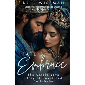 Wiseman, Dr C Fate’s Embrace: The Untold Love Story of David and Bathsheba: 6 (Christian Romance) Wiseman, Dr C Fate’s Embrace: The Untold Love Story of David and Bathsheba: 6 (Christian Romance)