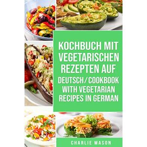 Mason, Charlie Kochbuch Mit Vegetarischen Rezepten Auf Deutsch/ Cookbook With Vegetarian Recipes in German Mason, Charlie Kochbuch Mit Vegetarischen Rezepten Auf Deutsch/ Cookbook With Vegetarian Recipes in German