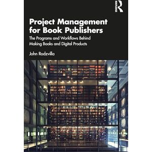 Rodzvilla, John Project Management for Book Publishers: The Programs and Workflows Behind Making Books and Digital Products Rodzvilla, John Project Management for Book Publishers: The Programs and Workflows Behind Making Books and Digital Products