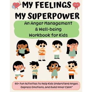 Dawn, Nova My Feelings, My Superpower An Anger Management & Well-being Workbook for Kids: 40+ Fun Activities to Help Kids Understand Anger, Express Emotions, ... Big Feelings Perfect for kids Ages 6 to 12 Dawn, Nova My Feelings, My Superpower An Anger Management & Well-being Workbook for Kids: 40+ Fun Activities to Help Kids Understand Anger, Express Emotions, ... Big Feelings Perfect for kids Ages 6 to 12