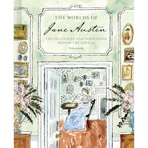 Kelly, Helena The Worlds of Jane Austen: The Influences and Inspiration Behind the Novels Kelly, Helena The Worlds of Jane Austen: The Influences and Inspiration Behind the Novels